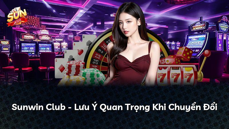 Sunwin Club - Lưu Ý Quan Trọng Khi Chuyển Đổi